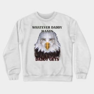 whatever daddy wants daddy gets eagle ver Crewneck Sweatshirt